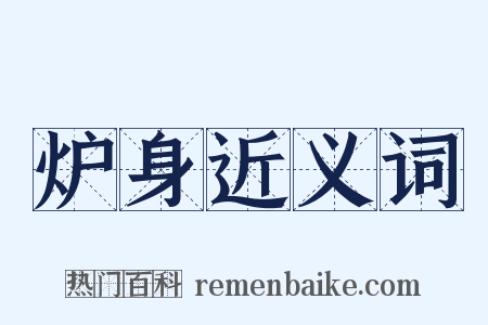 炉身近义词是什么意思的图片